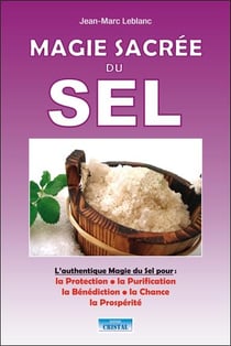 La magie sacrée du sel : l'authentique magie du sel pour - la protection, la purification, bénédiction