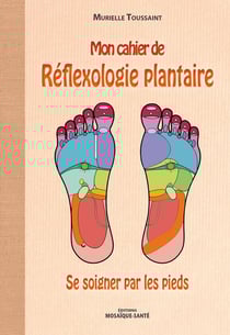 Mon cahier de réflexologie plantaire - se soigner par les pieds