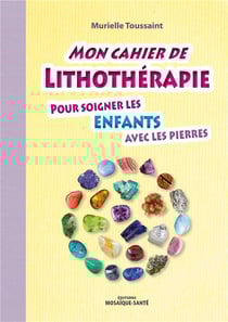 Mon cahier de lithothérapie pour soigner les enfants avec les pierres