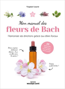 Mon manuel des fleurs de Bach : Harmoniser ses émotions grâce aux élixirs floraux