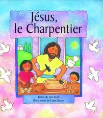 Jésus le charpentier - toute l'histoire de jésus avec des mots simples