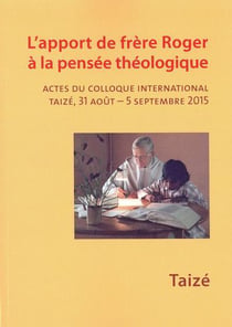 Apport de frère Roger à la pensée théologique - actes du colloque international