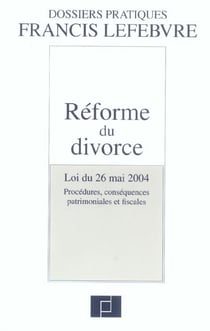 Reforme du divorce - loi du 26 mai 2004 - procedures, consequences patrimoniales et fiscales
