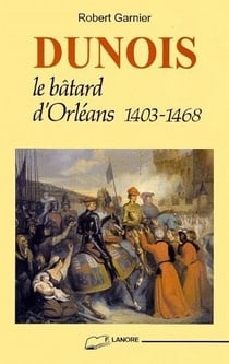 Dunois, le bâtard d'orléans 1403-1468