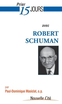 Prier 15 jours avec... : Robert Schuman