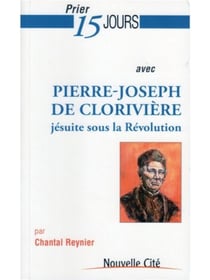 Prier 15 jours avec... : Pierre-Joseph de Clorivière