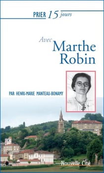 Prier 15 jours avec... Tome 33 : Marthe Robin
