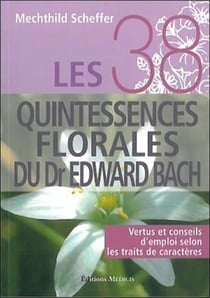Les 38 quintessences florales du dr Edward Bach - vertus et conseils d'emploi selon les traits de caractères