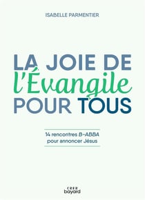 La joie de l'Evangile pour tous : 14 rencontres B-ABBA pour annoncer Jésus