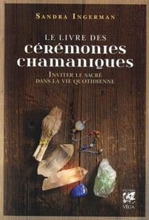 Le livre des cérémonies chamaniques - inviter le sacré dans la vie quotidienne