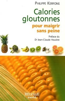 Calories gloutonnes pour maigrir sans peine - 80 aliments anti graisse