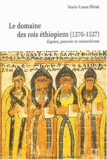 Le Domaine des rois éthiopiens (1270-1527) : Espace, pouvoir et monachisme