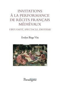 Invitations à la performance de récits français médiévaux : virtuosité, spectacle, érotisme