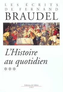 Les ecrits de fernand braudel - l'histoire au quotidien