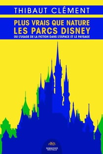 Plus vrais que nature : les parcs Disney ou l'usage de la fiction dans l'espace et le paysage