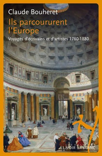 Ils parcoururent l'europe - voyages d'écrivains et d'artistes 1780-1880