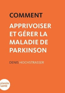 Comment apprivoiser et gérer la maladie de Parkinson