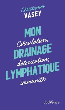 Mon drainage lymphatique : Circulation, détoxication, immunité