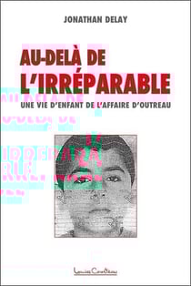 Au-delà de l'irréparable - une vie d'enfant de l'affaire d'Outreau