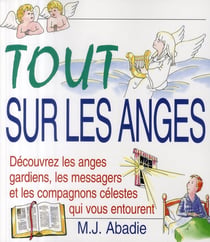 Tout sur les anges - découvrez les anges gardiens, les messagers et les compagnons surnaturels qui vous entourent