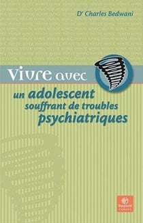 VIVRE AVEC UN PROCHE : vivre avec un adolescent souffrant de troubles psychiatriques