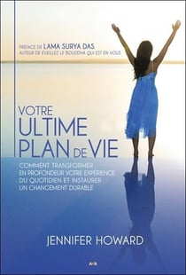 Votre ultime plan de vie - comment transformer en profondeur votre expérience du quotidien et instaurer un changement durable