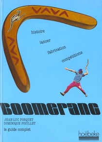 Le guide complet du boomerang, son histoire, sa fabrication, ses techniques