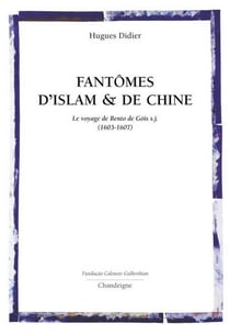 Fantômes d'Islam et de Chine - le voyage de Bento de Gois (1603-1607)