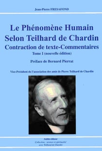 Le phénomène humain selon Teilhard de Chardin - contraction de texte-commentaires Tome 1 (édition 2007)