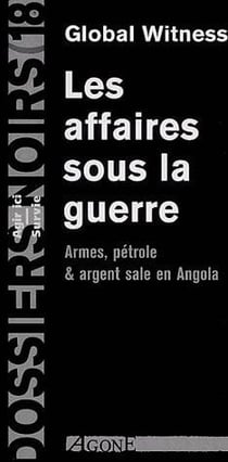 Les Affaires Sous la Guerre : Armes Petrole et Argent Sale en Angola