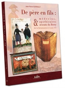 De père en fils - médecins, apothicaires & avocats du Berry, de la Renaissance à Louis XIV