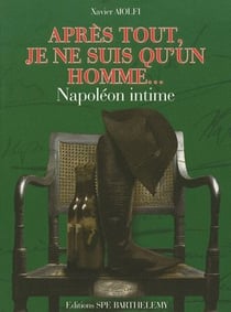 Napoléon intime - après tout, je ne suis qu'un homme...