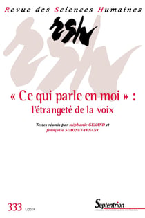 Revue des Sciences Humaines n.333 : 'ce qui parle en moi' : l'étrangeté de la voix
