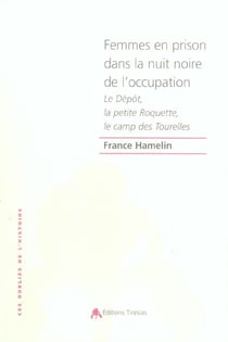 Femmes en prison dans la nuit noire de l'occupation - le depot, la petite roquette, le camp des tour