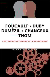 Foucault, Duby, Dumézil, Changeux, Thom - cinq grands entretiens au champ freudien