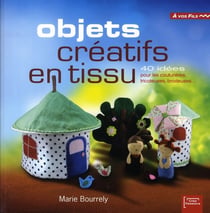 Objets créatifs en tissu - 40 idées pour les couturières, tricoteuses, brodeuses