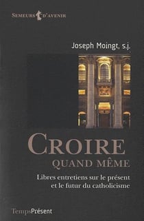 Croire quand même - libres entretiens sur le présent et le futur du catholicisme