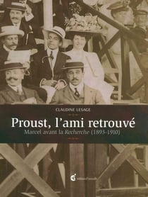 Proust, l'ami retrouvé - Marcel avant la Recherche (1893-1910)