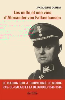 Les mille et une vies d'Alexander von Falkenhausen : le baron qui a gouverné le nord de la France et la Belgique