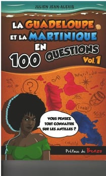 La guadeloupe et la martinique en 100 questions vol.1
