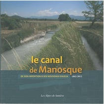 Le canal de Manosque - de son invention à ses nouveaux enjeux 1862-2012