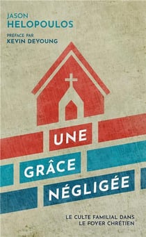 Une grâce négligée - le culte familial dans le foyer chrétien