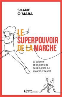 Le superpouvoir de la marche : la science et les bienfaits de la marche sur le corps et l'esprit