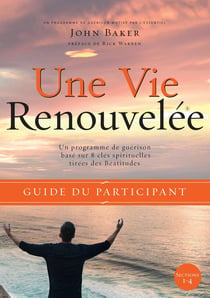 Une vie renouvelée : guide du participant - un programme de guérison base sur 8 principes tirés des béatitudes