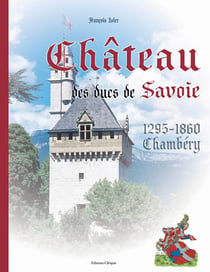Le château des ducs de savoie - chambéry (1295-1860)