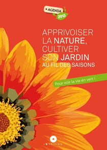 Agenda « apprivoiser la nature, cultiver son jardin au fil des saisons - pour voir la vie en vert ! » 2013