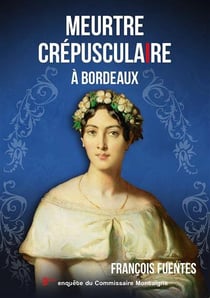 Les enquêtes du commissaire Montaigne Tome 9 : meurtre crépusculaire à Bordeaux