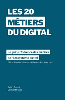 Les 20 métiers du digital - le guide référence des métiers dans l'écosystème digital à travers les témoignages de 60 professionnels dans plus de 15 pays
