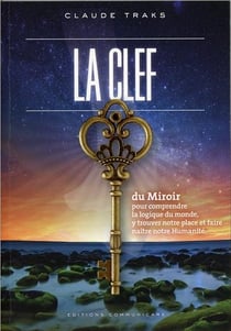 La clef du miroir - pour comprendre la logique du monde et y trouver sa place