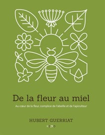 De la fleur au miel : Au coeur de la fleur, complice de l'abeille et de l'apiculteur